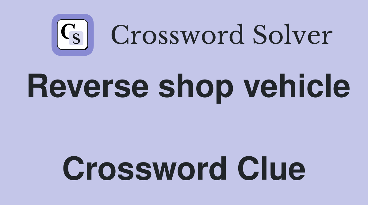 Reverse shop vehicle  Crossword Clue