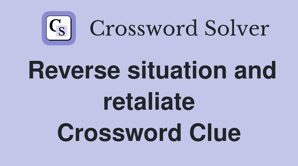 Reverse situation and retaliate Crossword Clue