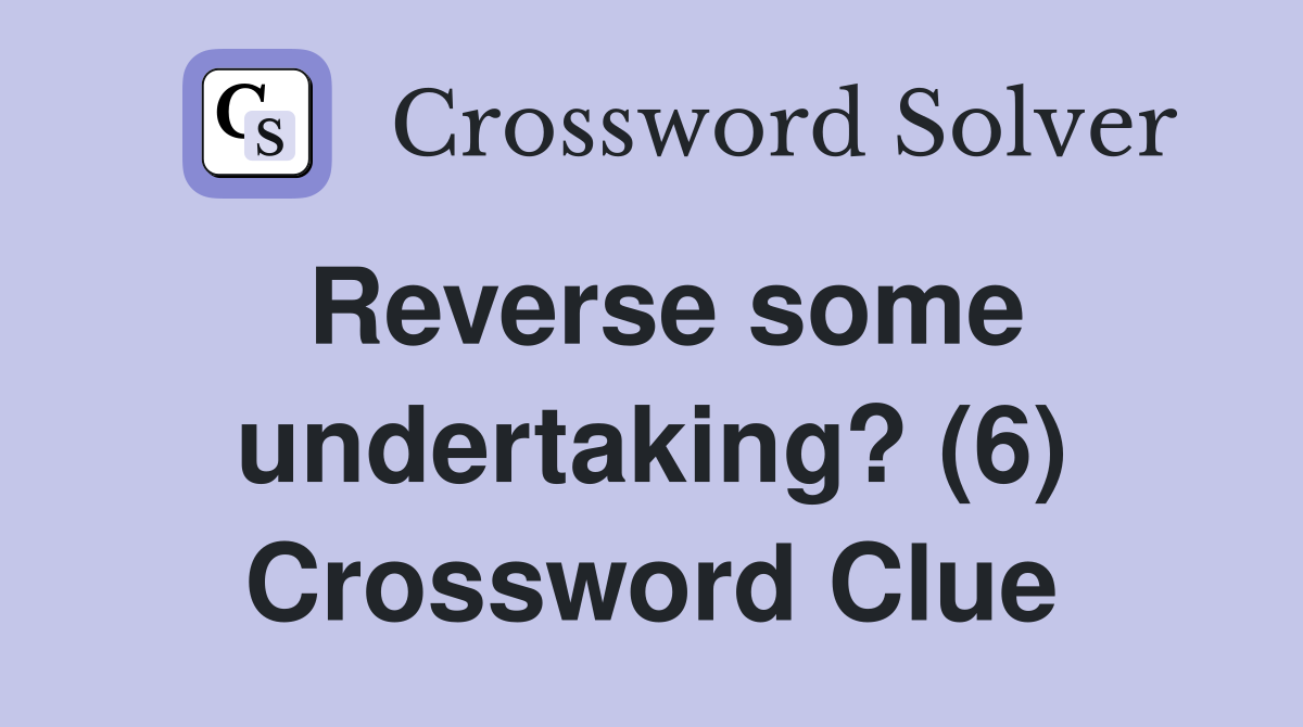 Reverse some undertaking? (6) Crossword Clue