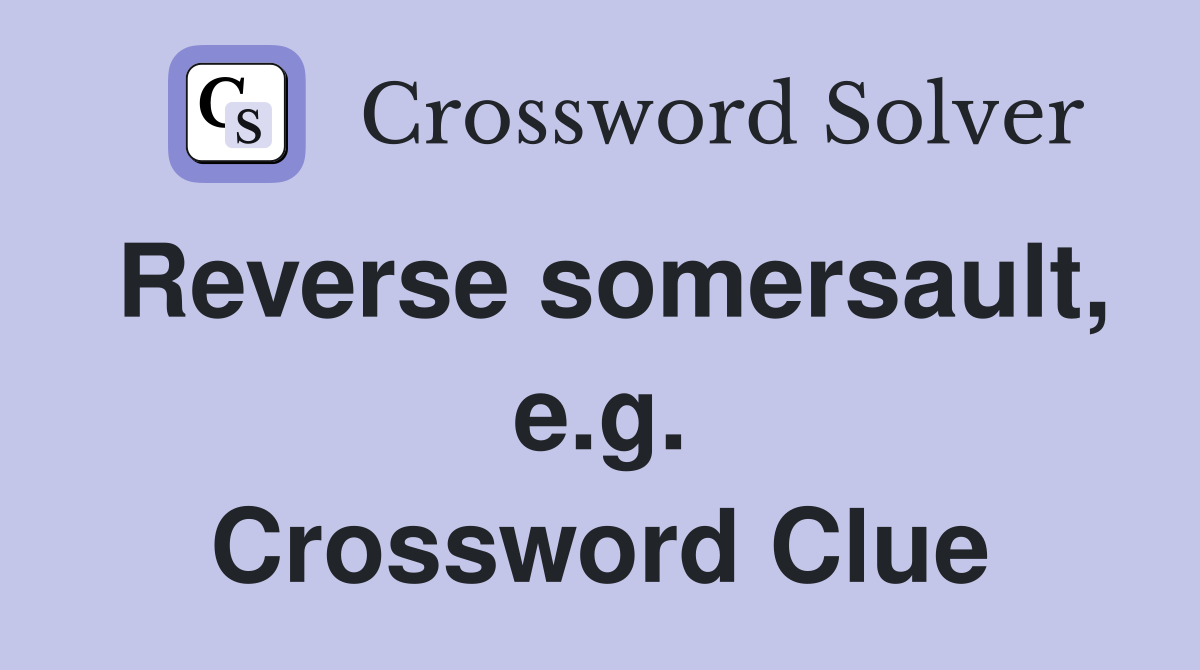 Reverse somersault, e.g. Crossword Clue