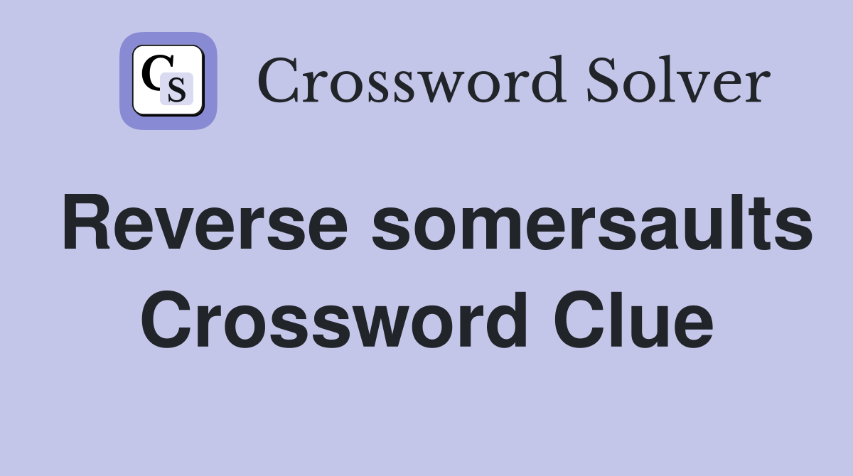 Reverse somersaults Crossword Clue