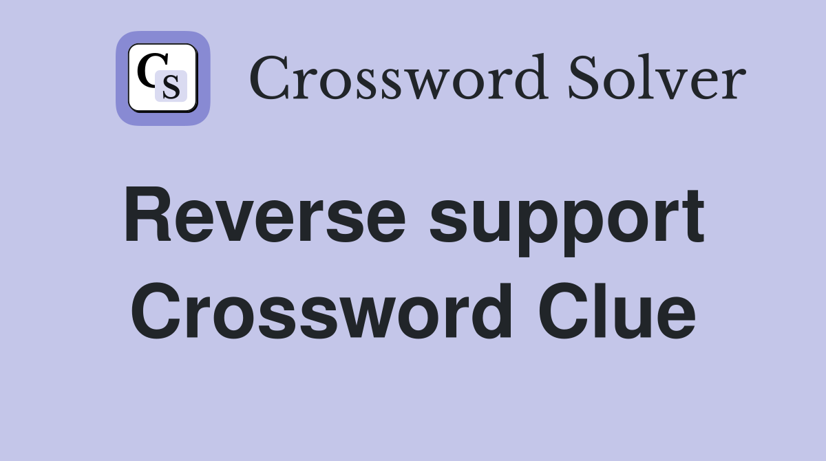 Reverse support  Crossword Clue