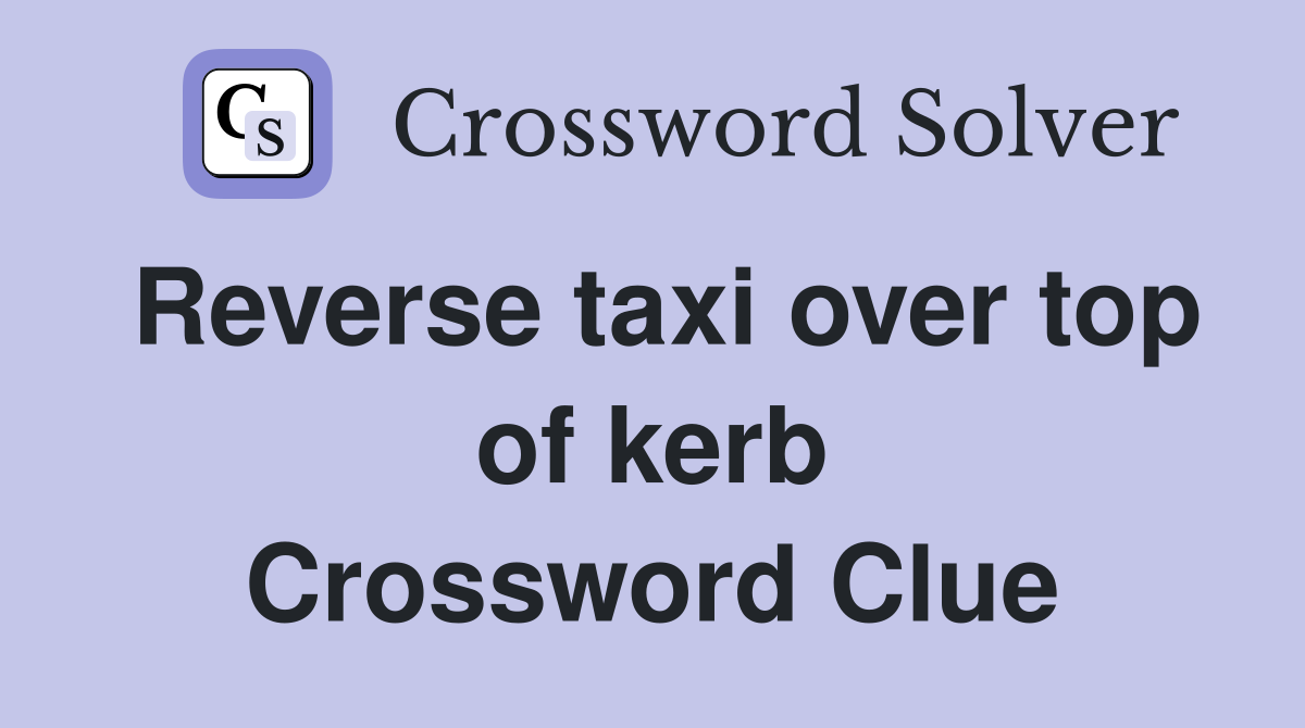 Reverse taxi over top of kerb Crossword Clue