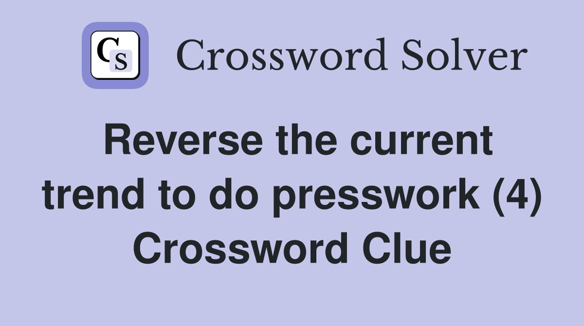 Reverse the current trend to do presswork (4) Crossword Clue