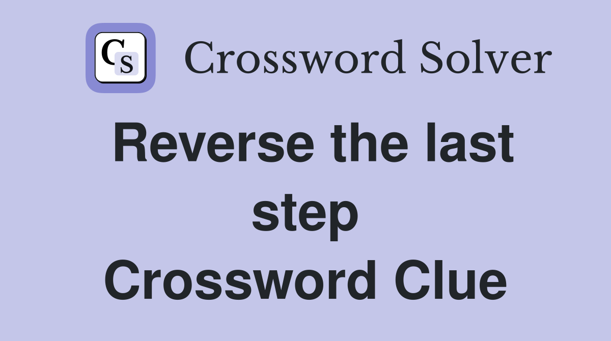 Reverse the last step Crossword Clue
