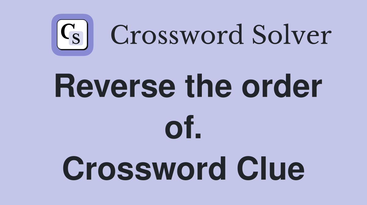 Reverse the order of. Crossword Clue