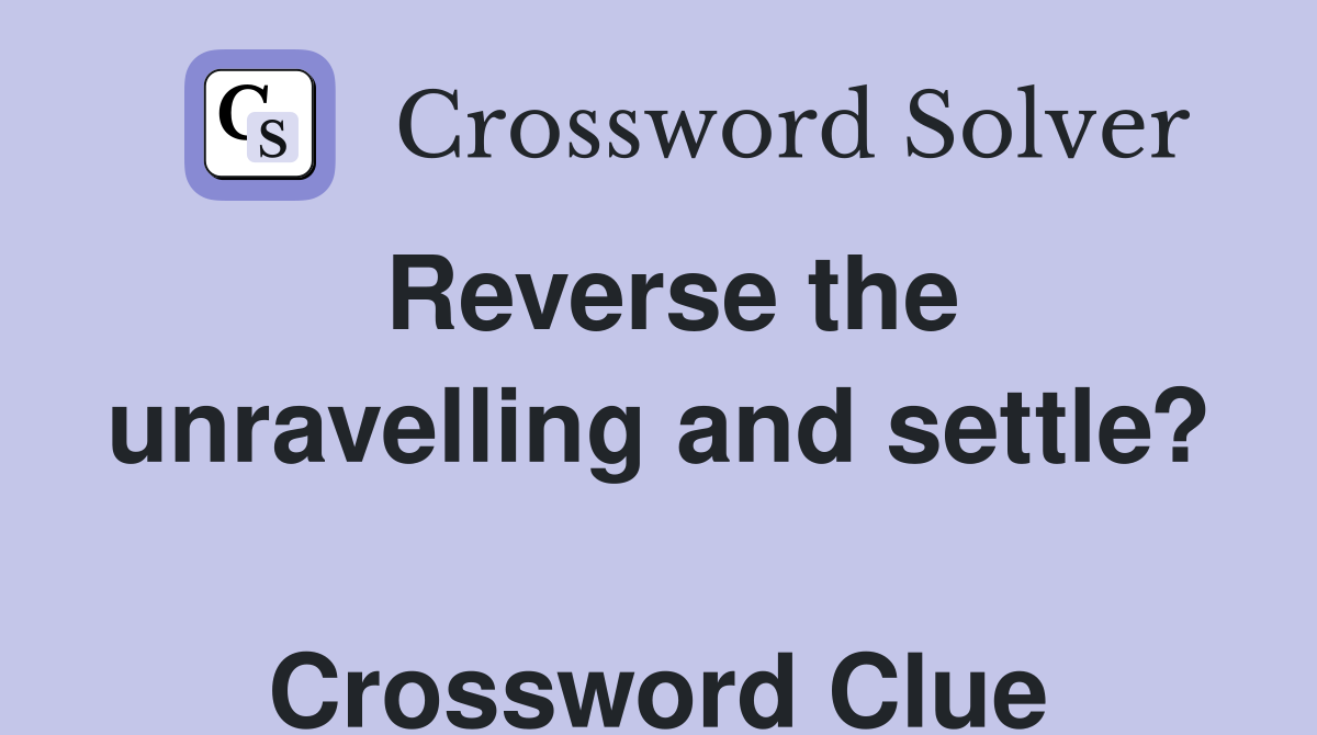 Reverse the unravelling and settle?  Crossword Clue