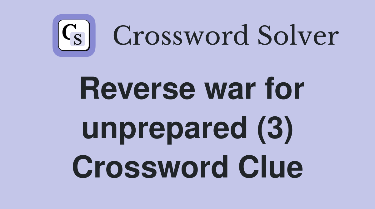Reverse war for unprepared (3) Crossword Clue