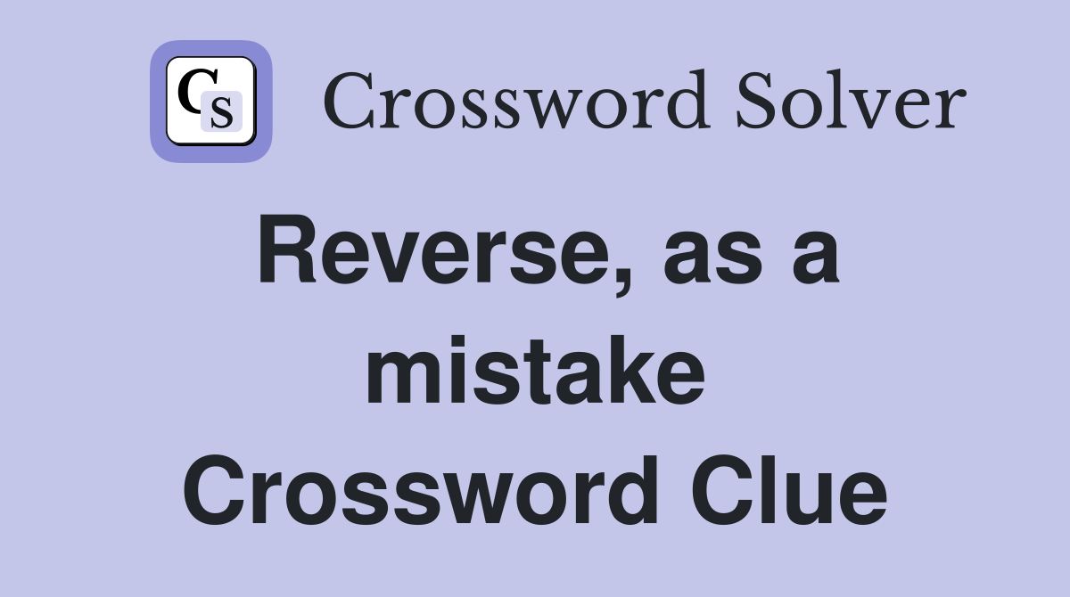 Reverse, as a mistake Crossword Clue