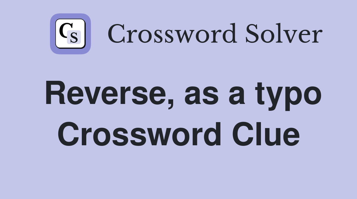 Reverse, as a typo Crossword Clue