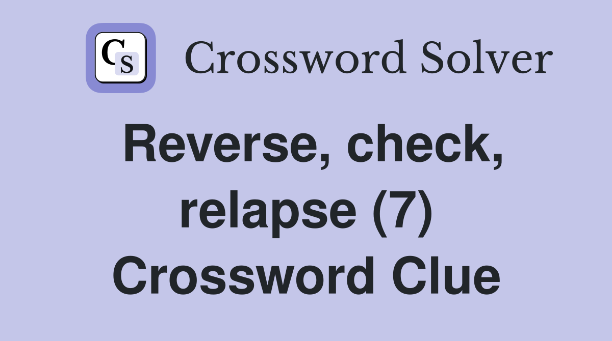 Reverse, check, relapse (7) Crossword Clue