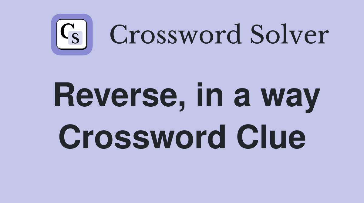 Reverse, in a way Crossword Clue