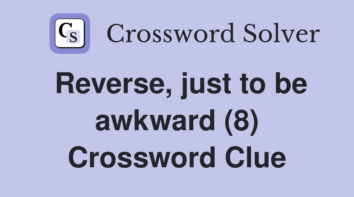 Reverse, just to be awkward (8) Crossword Clue