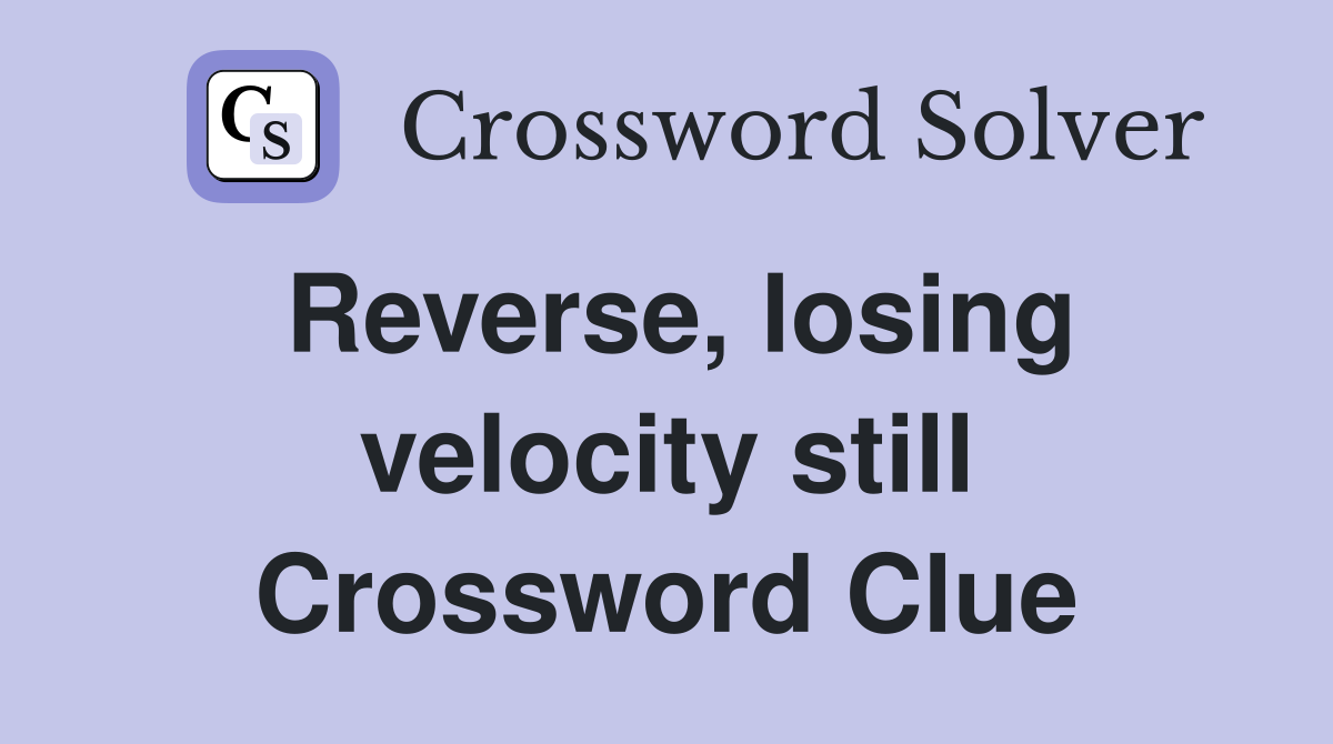 Reverse, losing velocity still Crossword Clue