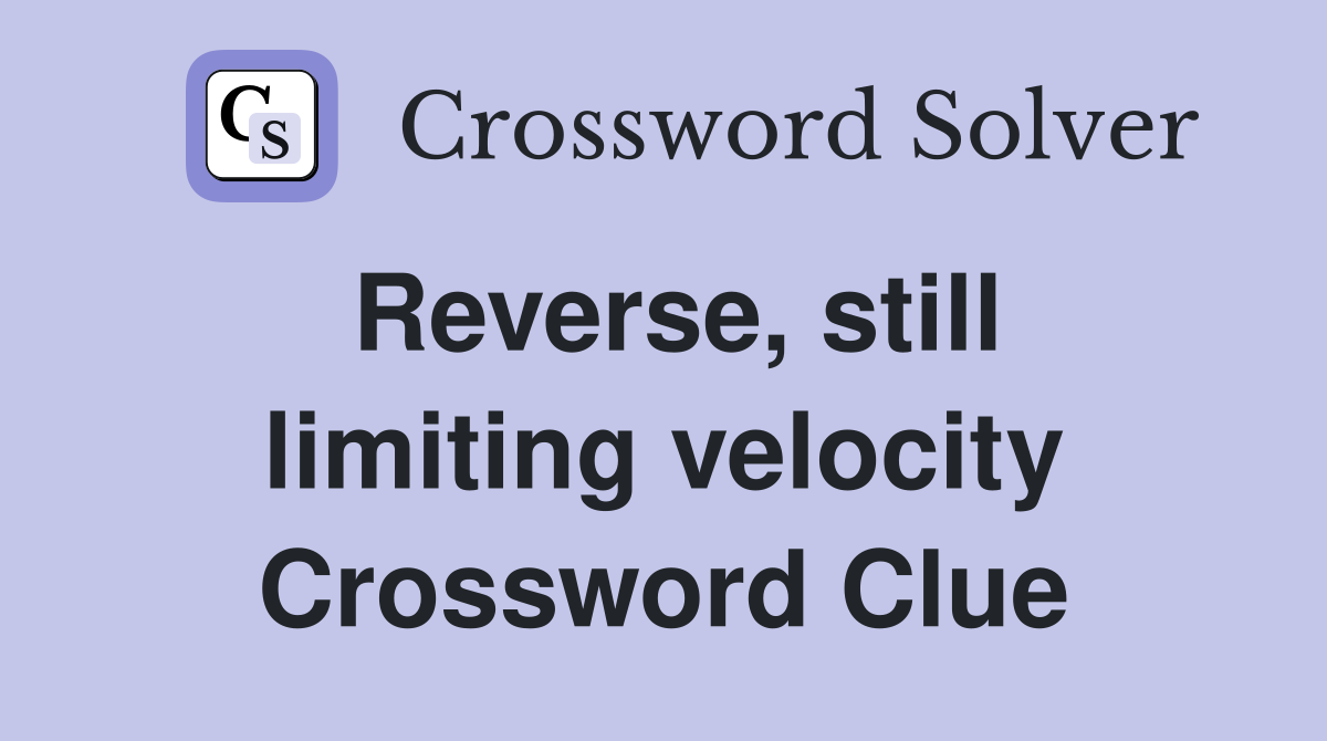 Reverse, still limiting velocity Crossword Clue