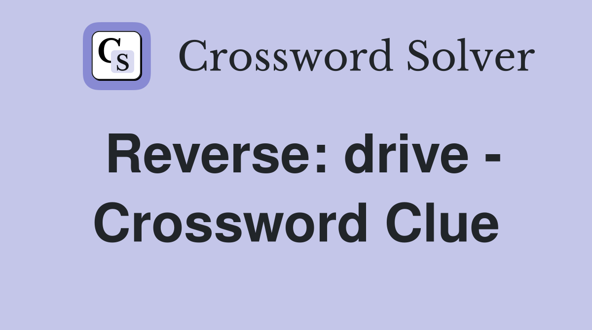 Reverse: drive - Crossword Clue