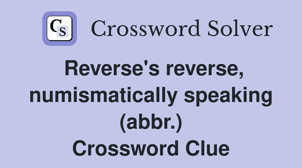 Reverse's reverse, numismatically speaking (abbr.) Crossword Clue