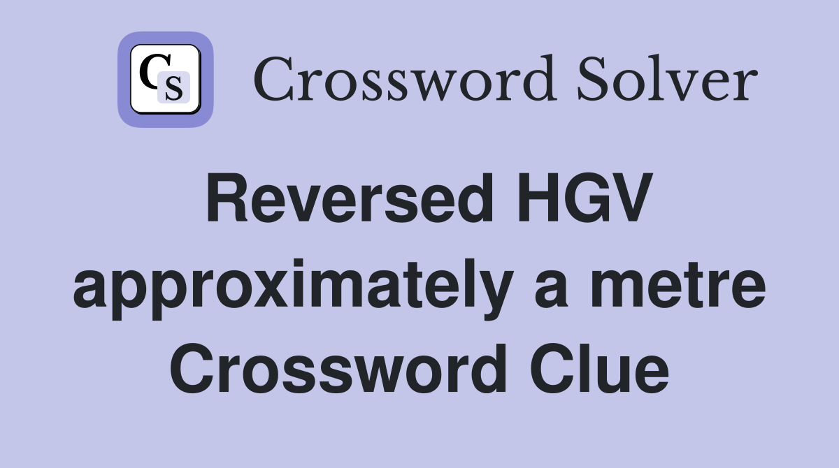 Reversed HGV approximately a metre Crossword Clue