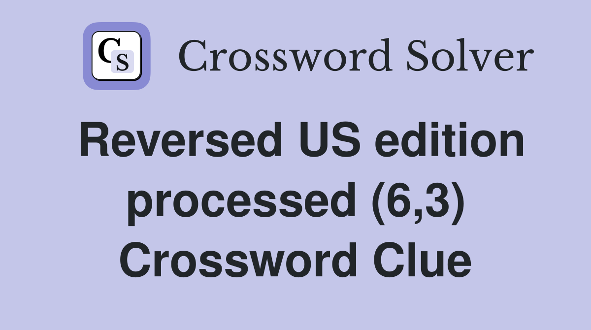 Reversed US edition processed (6,3) Crossword Clue