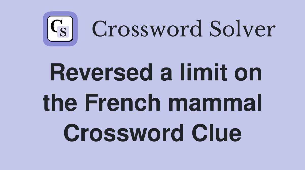 Reversed a limit on the French mammal Crossword Clue