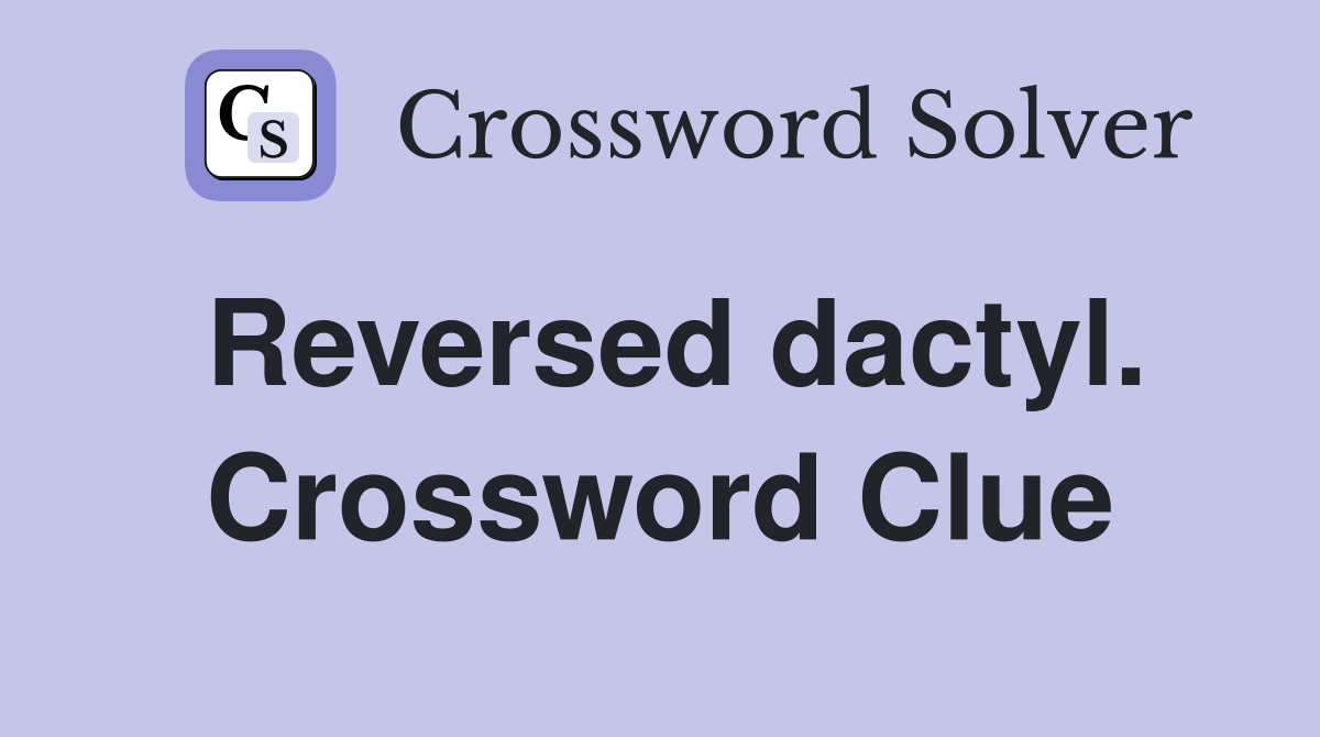 Reversed dactyl. Crossword Clue