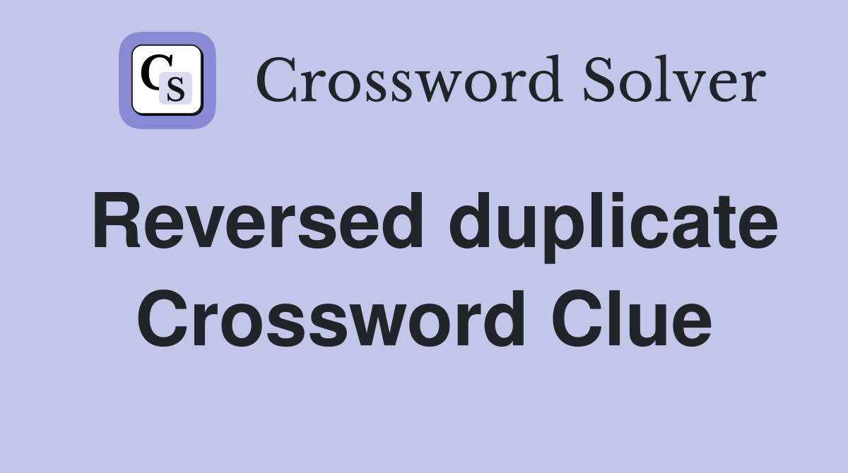 Reversed duplicate Crossword Clue