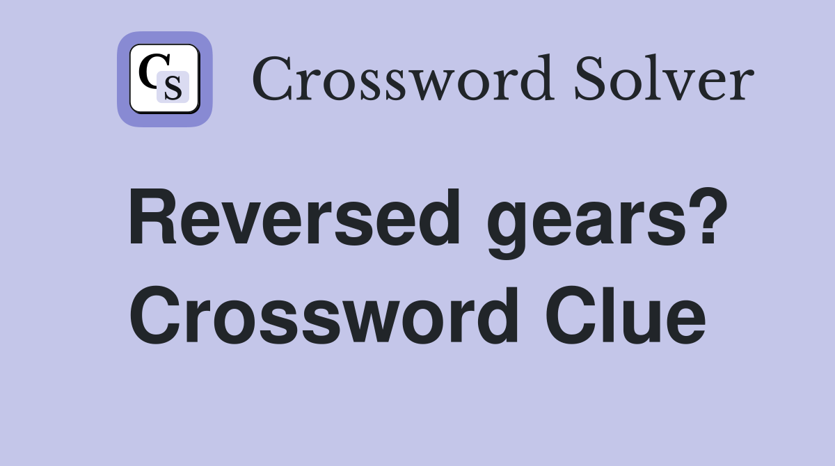 Reversed gears? Crossword Clue