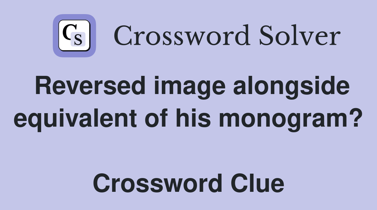 Reversed image alongside equivalent of his monogram?  Crossword Clue