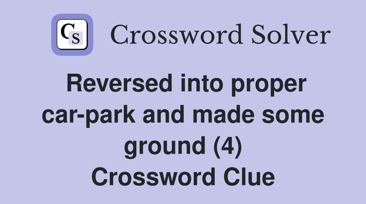 Reversed into proper car-park and made some ground (4) Crossword Clue