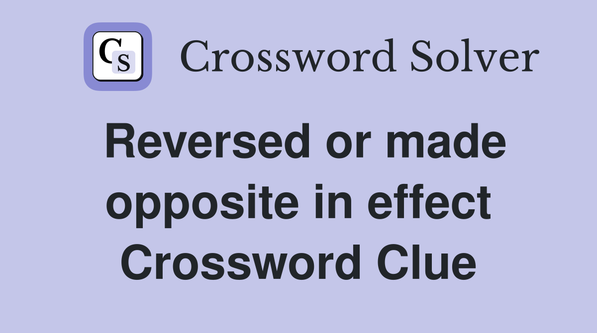 Reversed or made opposite in effect Crossword Clue