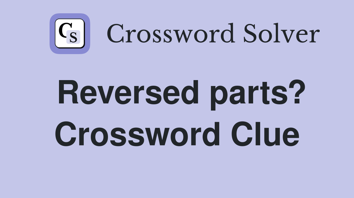 Reversed parts? Crossword Clue