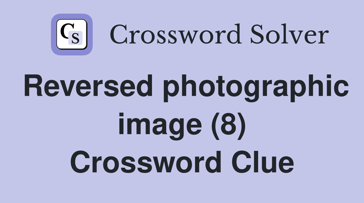 Reversed photographic image (8) Crossword Clue
