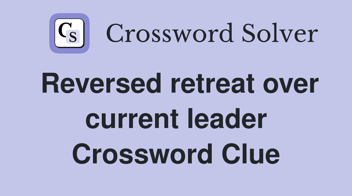 Reversed retreat over current leader Crossword Clue