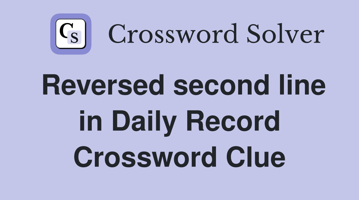 Reversed second line in Daily Record Crossword Clue