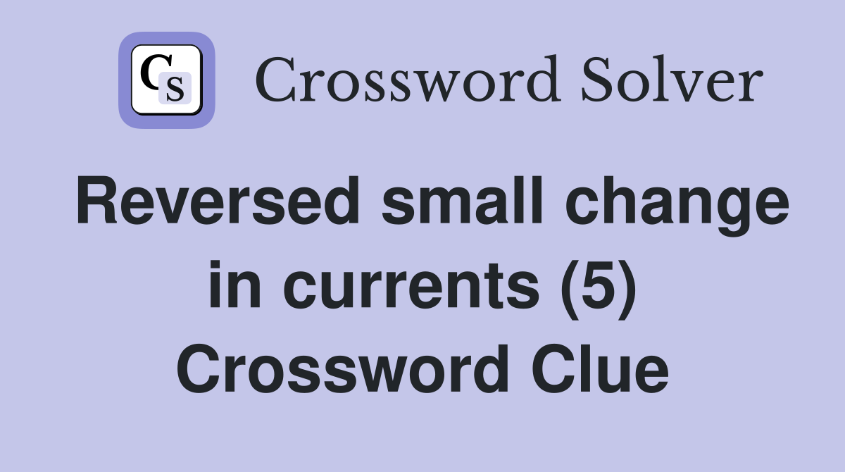 Reversed small change in currents (5) Crossword Clue