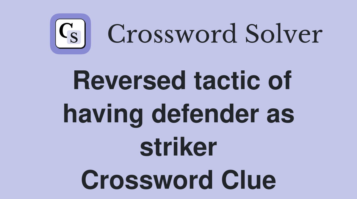 Reversed tactic of having defender as striker Crossword Clue
