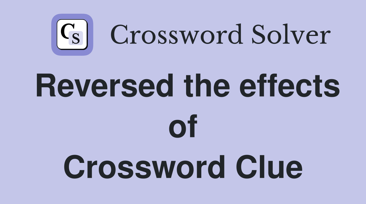 Reversed the effects of Crossword Clue