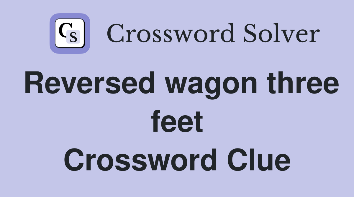 Reversed wagon three feet Crossword Clue