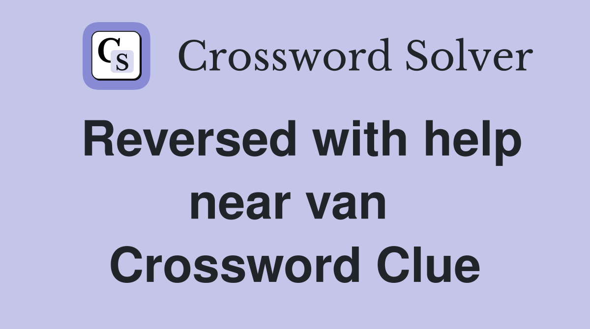 Reversed with help near van  Crossword Clue