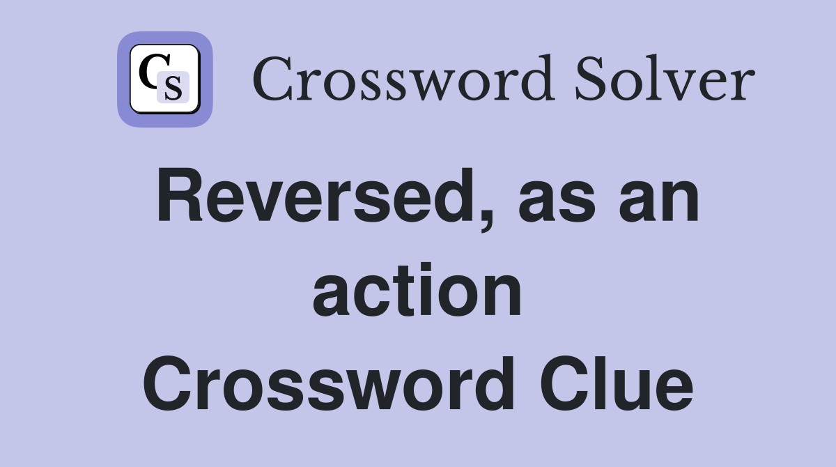 Reversed, as an action Crossword Clue