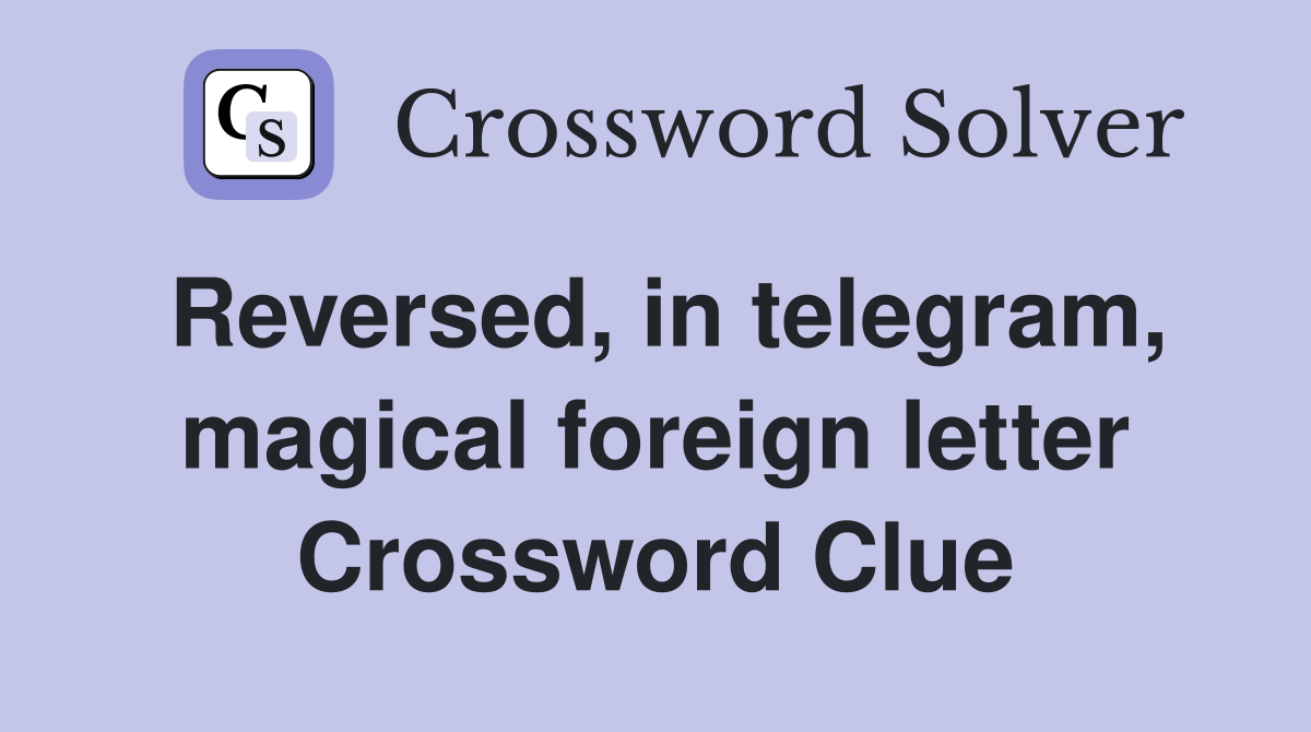 Reversed, in telegram, magical foreign letter Crossword Clue