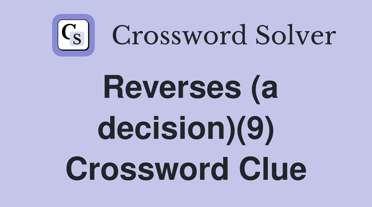 Reverses (a decision)(9) Crossword Clue