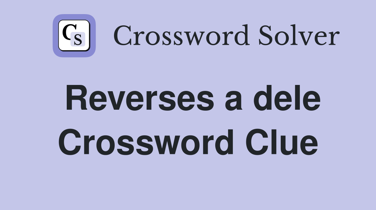 Reverses a dele Crossword Clue