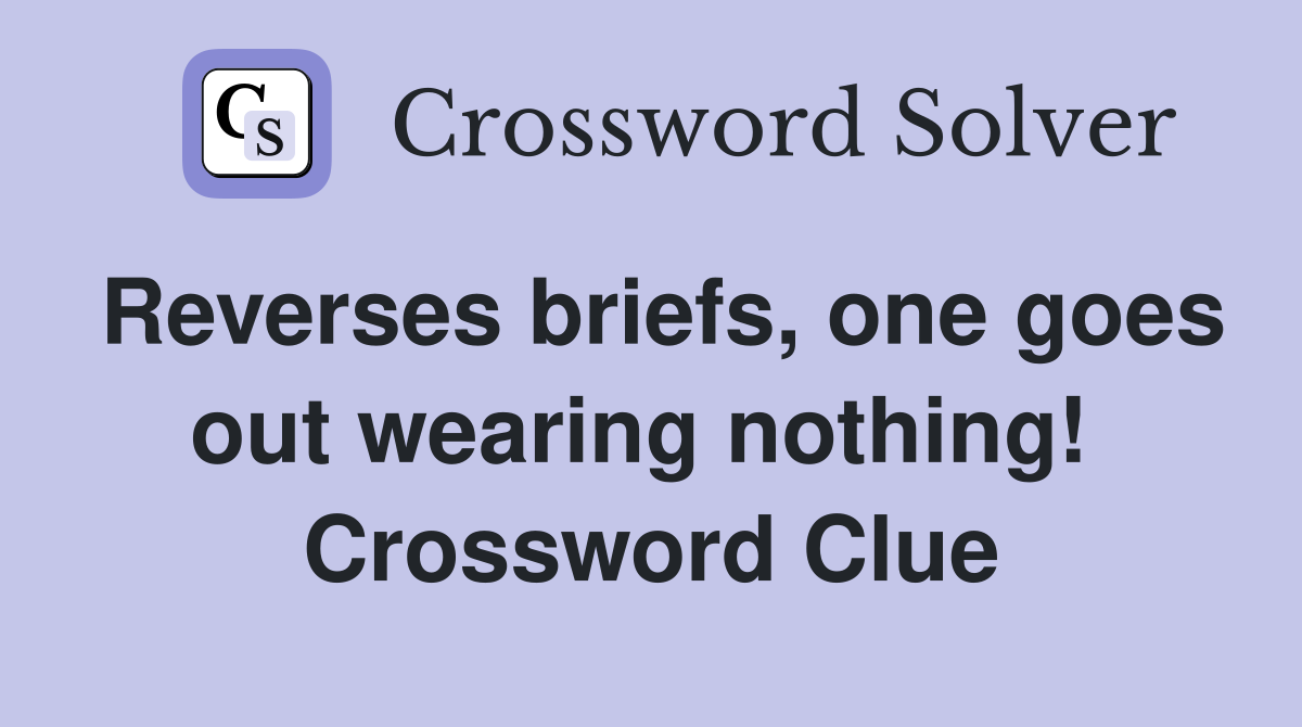 Reverses briefs, one goes out wearing nothing!  Crossword Clue
