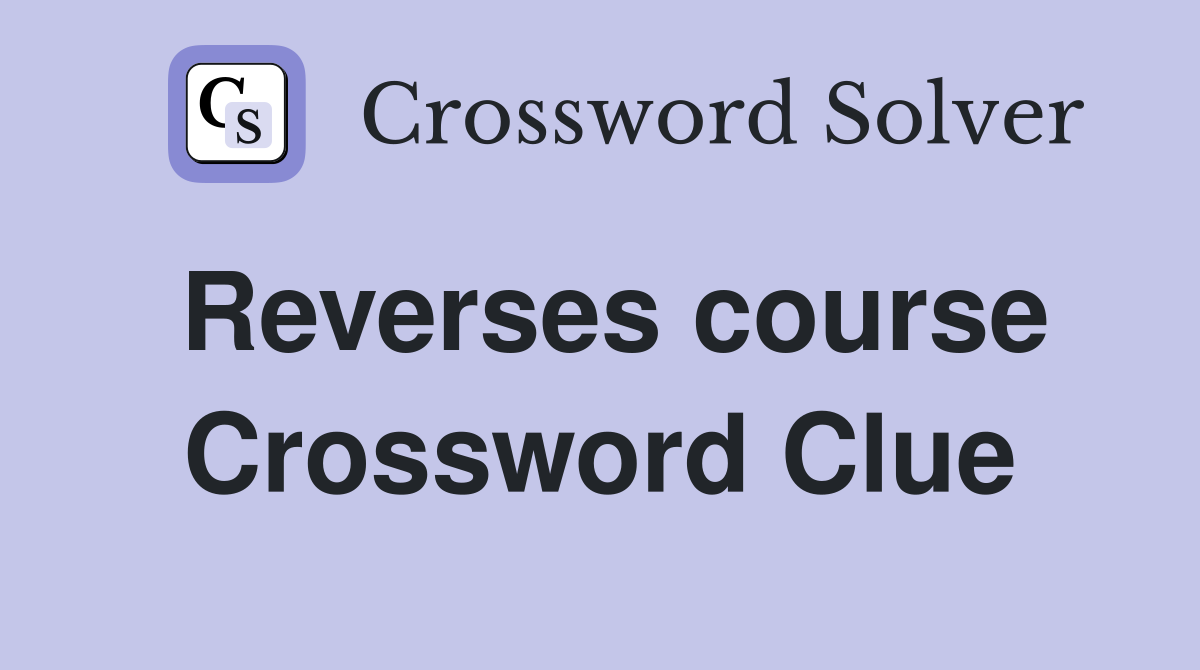 Reverses course Crossword Clue