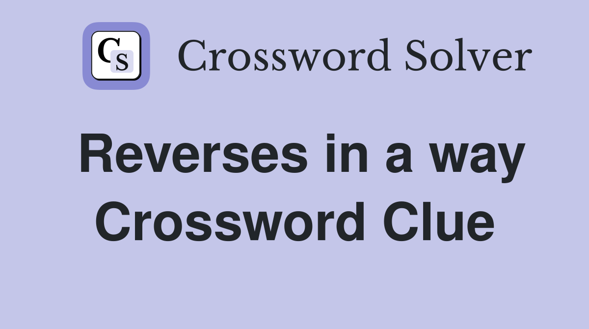 Reverses in a way Crossword Clue