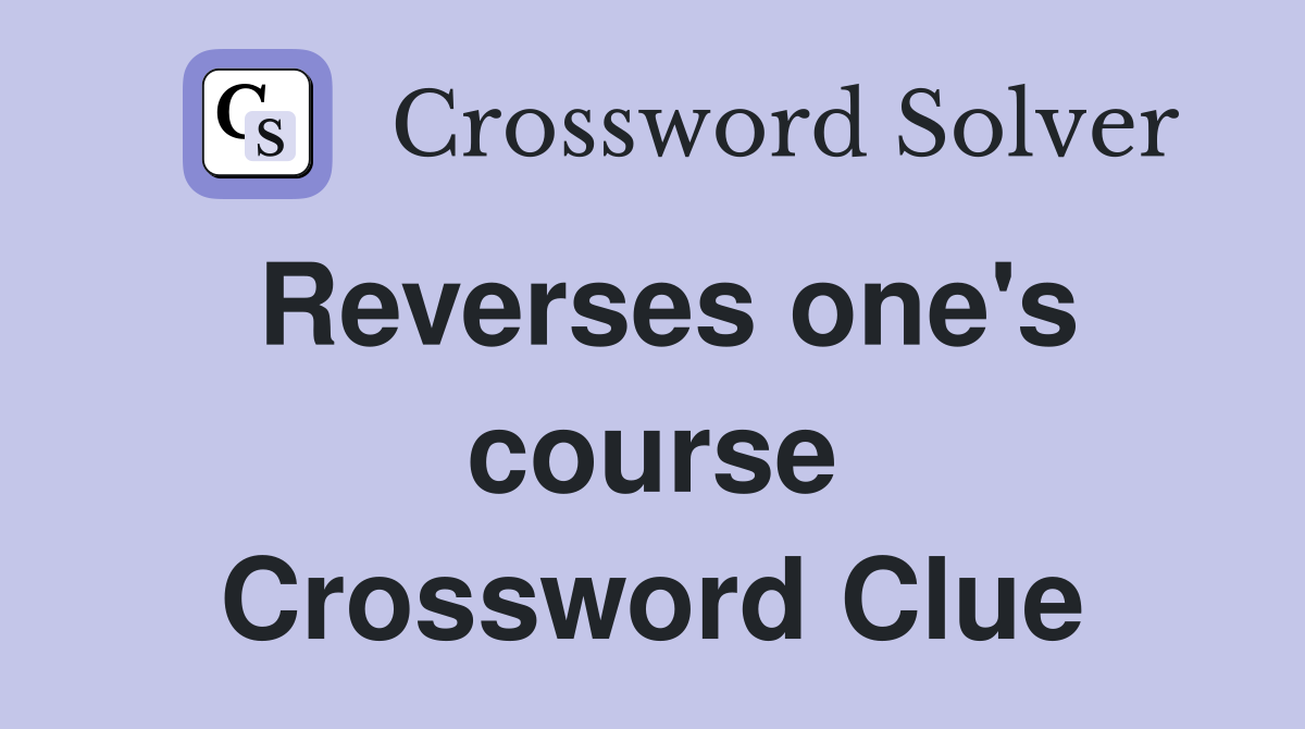 Reverses one's course Crossword Clue