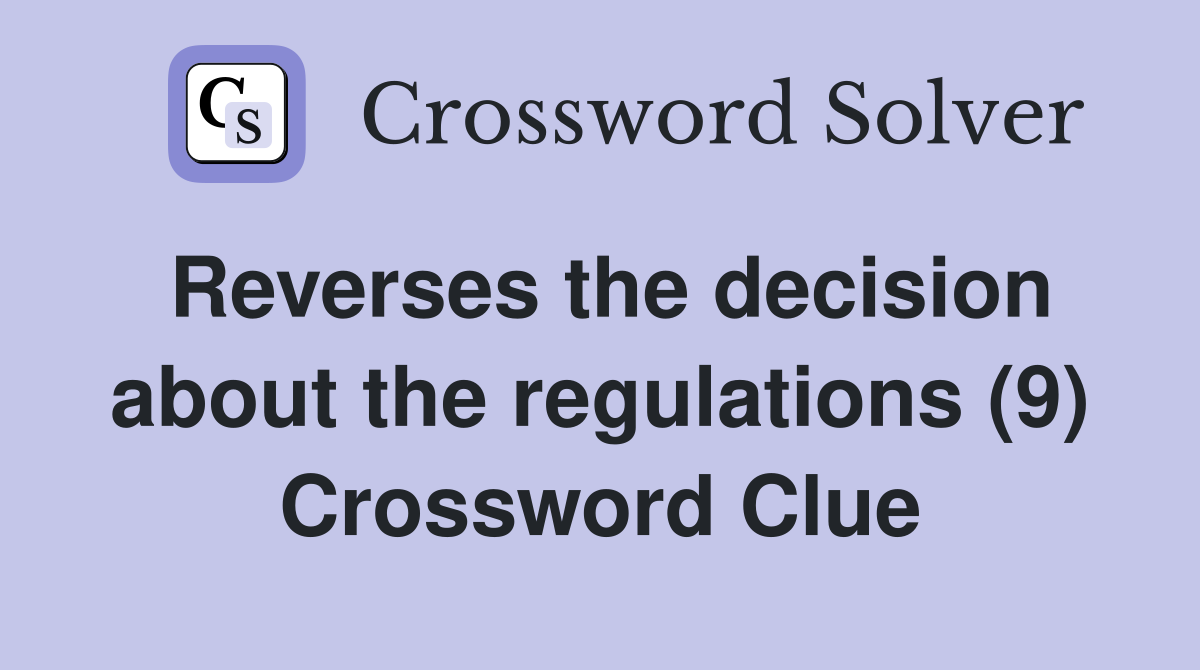 Reverses the decision about the regulations (9) Crossword Clue