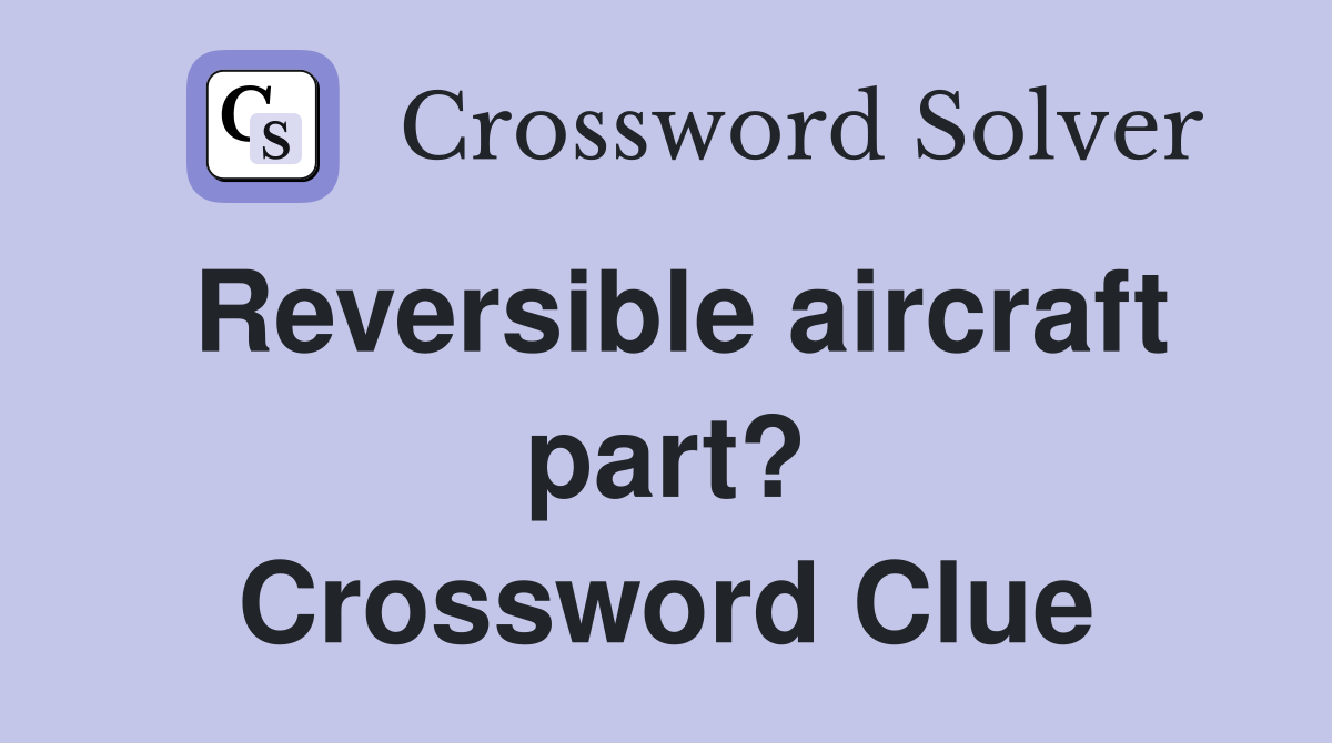 Reversible aircraft part? Crossword Clue