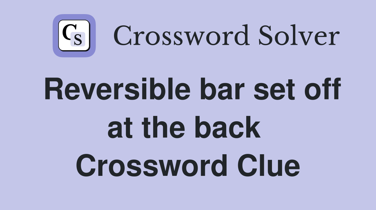 Reversible bar set off at the back  Crossword Clue